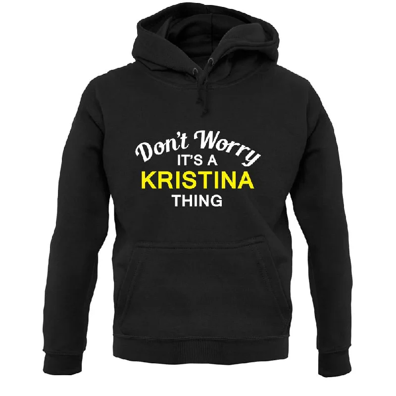 Don't Worry It's a KRISTINA Thing! Unisex Hoodie Graphic Hoodie Design Print